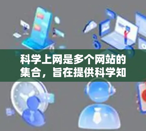 科学上网是多个网站的集合，旨在提供科学知识、实验数据和研究成果。以下是对科学上网的详细分析