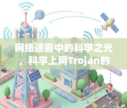 网络迷雾中的科学之光，科学上网Trojan的威胁与应对之道