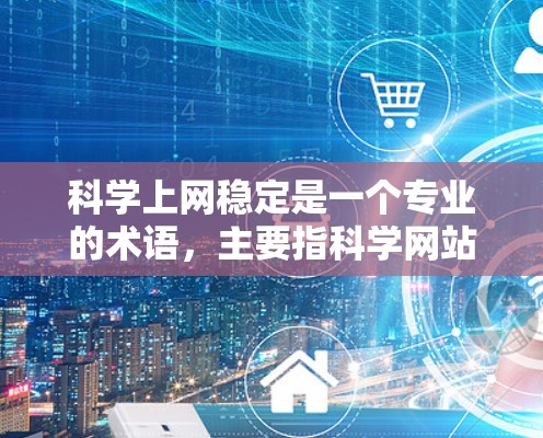 科学上网稳定是一个专业的术语,主要指科学网站在长时间访问时的网络环境稳定性。为了确保科学网站的稳定性能,推荐以下几点 科学上网稳定是一个专业的术语,主要指科学网站在长时间访问时的网络环境稳定性。为了确保科学网站的稳定性能,推荐以下几点
