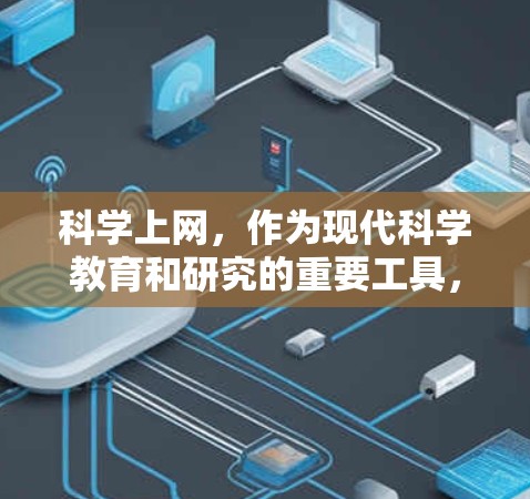 科学上网，作为现代科学教育和研究的重要工具，具有以下主要作用