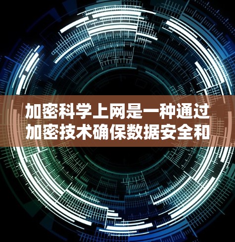 加密科学上网是一种通过加密技术确保数据安全和隐私的方法。以下是对其工作的详细总结和解释 加密科学上网是一种通过加密技术确保数据安全和隐私的方法。以下是对其工作的详细总结和解释