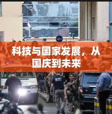 科技与国家发展,从国庆到未来 科技与国家发展,从国庆到未来