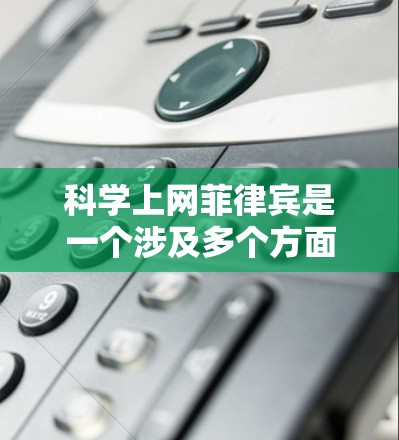 科学上网菲律宾是一个涉及多个方面的话题,可能指的包括菲律宾在科学领域的成就、互联网技术的应用,以及在科技领域的合作与发展。以下是一些可能的相关信息 科学上网菲律宾是一个涉及多个方面的话题,可能指的包括菲律宾在科学领域的成就、互联网技术的应用,以及在科技领域的合作与发展。以下是一些可能的相关信息