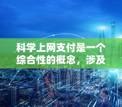 科学上网支付是一个综合性的概念,涉及多个方面的技术应用和优化,旨在提高用户在互联网环境下的支付体验和安全性。以下是对该概念的详细分析和解释 科学上网支付是一个综合性的概念,涉及多个方面的技术应用和优化,旨在提高用户在互联网环境下的支付体验和安全性。以下是对该概念的详细分析和解释
