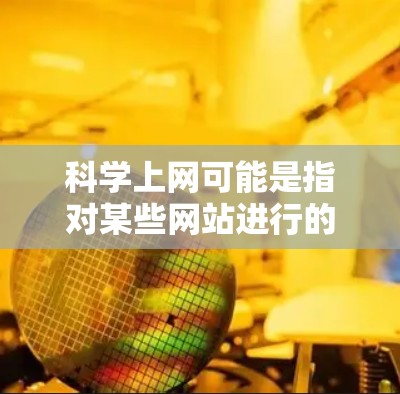 科学上网可能是指对某些网站进行的管理,以防止非法内容的传播或访问。如果科学上网指的是一些特定的网站或服务,那么如何管理这些网站以确保安全和秩序,可能需要采取以下措施 科学上网可能是指对某些网站进行的管理,以防止非法内容的传播或访问。如果科学上网指的是一些特定的网站或服务,那么如何管理这些网站以确保安全和秩序,可能需要采取以下措施
