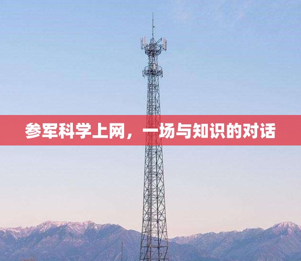 参军科学上网,一场与知识的对话 参军科学上网,一场与知识的对话