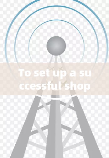 To set up a successful shop using shop sciences,follow this organized and structured approach: To set up a successful shop using shop sciences,follow this organized and structured approach: