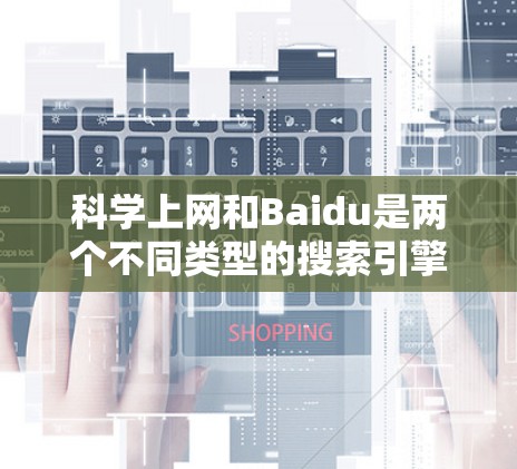 科学上网和Baidu是两个不同类型的搜索引擎和信息提供工具,它们各自的特点和使用场景有所不同。以下是对它们的详细比较 科学上网和Baidu是两个不同类型的搜索引擎和信息提供工具,它们各自的特点和使用场景有所不同。以下是对它们的详细比较