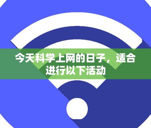 今天科学上网的日子,适合进行以下活动 今天科学上网的日子,适合进行以下活动