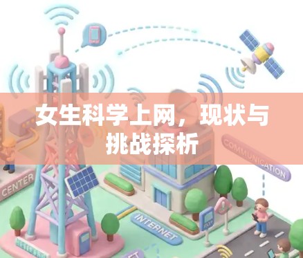 女生科学上网,现状与挑战探析 女生科学上网,现状与挑战探析