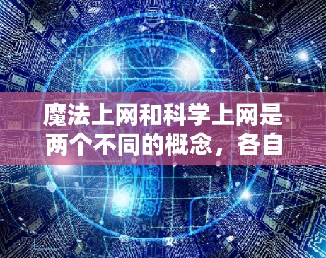 魔法上网和科学上网是两个不同的概念，各自在教育领域中发挥着不同的作用。以下是对这两个概念的详细分析