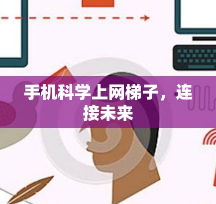 手机科学上网梯子,连接未来 手机科学上网梯子,连接未来