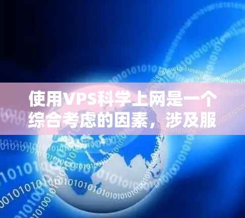 使用VPS科学上网是一个综合考虑的因素,涉及服务器的自主权、稳定性、兼容性和扩展性等多方面的因素。以下是对这一考虑的总结和建议 使用VPS科学上网是一个综合考虑的因素,涉及服务器的自主权、稳定性、兼容性和扩展性等多方面的因素。以下是对这一考虑的总结和建议