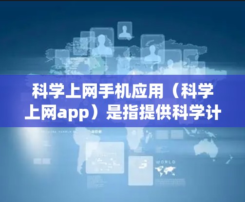 科学上网手机应用(科学上网app)是指提供科学计算功能的手机应用,旨在帮助用户进行数学运算、公式计算、图形绘制、单位转换等多种科学计算任务。以下是科学上网app的详细介绍 科学上网手机应用(科学上网app)是指提供科学计算功能的手机应用,旨在帮助用户进行数学运算、公式计算、图形绘制、单位转换等多种科学计算任务。以下是科学上网app的详细介绍