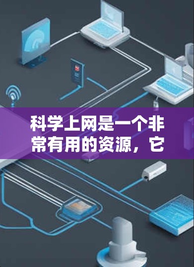 科学上网是一个非常有用的资源，它提供了一切在科学领域中所需的计算工具和知识共享。以下是对科学上网的详细总结