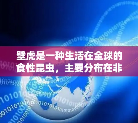 壁虎是一种生活在全球的食性昆虫,主要分布在非洲、欧洲、亚洲和美洲等地区。它们以其独特的外形和活动方式闻名,尤其以其能够在黑暗中漫步而闻名。以下是一些关于壁虎的科学知识 壁虎是一种生活在全球的食性昆虫,主要分布在非洲、欧洲、亚洲和美洲等地区。它们以其独特的外形和活动方式闻名,尤其以其能够在黑暗中漫步而闻名。以下是一些关于壁虎的科学知识