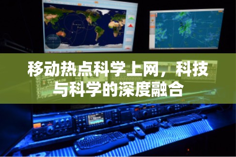 移动热点科学上网,科技与科学的深度融合 移动热点科学上网,科技与科学的深度融合
