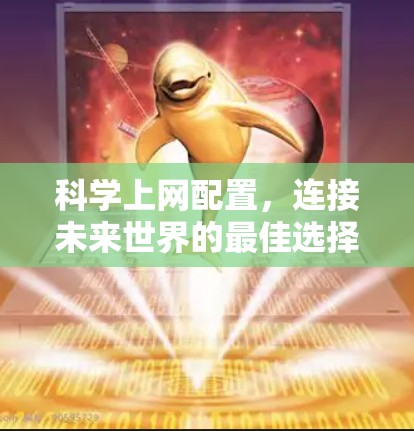 科学上网配置,连接未来世界的最佳选择 科学上网配置,连接未来世界的最佳选择
