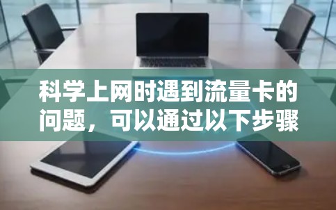 科学上网时遇到流量卡的问题,可以通过以下步骤进行解决方案 科学上网时遇到流量卡的问题,可以通过以下步骤进行解决方案