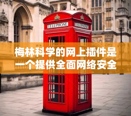 梅林科学的网上插件是一个提供全面网络安全解决方案的软件,旨在保护网站和用户数据的安全。以下是详细的使用指南 梅林科学的网上插件是一个提供全面网络安全解决方案的软件,旨在保护网站和用户数据的安全。以下是详细的使用指南