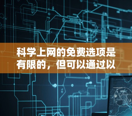 科学上网的免费选项是有限的,但可以通过以下方式找到一些免费的科学工具和资源 科学上网的免费选项是有限的,但可以通过以下方式找到一些免费的科学工具和资源