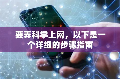 要弄科学上网,以下是一个详细的步骤指南 要弄科学上网,以下是一个详细的步骤指南