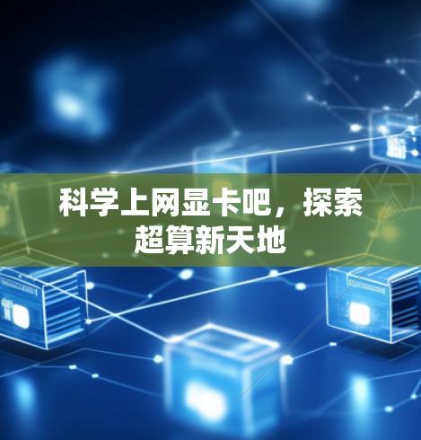 科学上网显卡吧,探索超算新天地 科学上网显卡吧,探索超算新天地