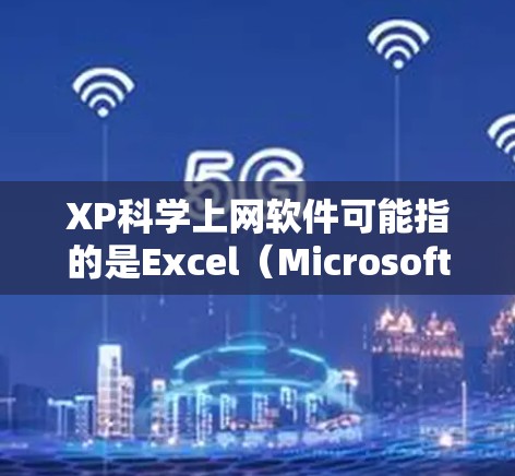 XP科学上网软件可能指的是Excel(Microsoft Excel)的某些功能或插件,以及一些其他与科学计算相关的软件。以下是一些可能相关的工具和软件 XP科学上网软件可能指的是Excel(Microsoft Excel)的某些功能或插件,以及一些其他与科学计算相关的软件。以下是一些可能相关的工具和软件