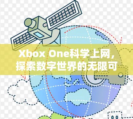Xbox One科学上网,探索数字世界的无限可能 Xbox One科学上网,探索数字世界的无限可能