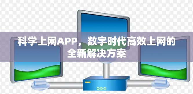 科学上网APP,数字时代高效上网的全新解决方案 科学上网APP,数字时代高效上网的全新解决方案
