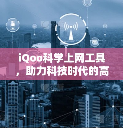 iQoo科学上网工具，助力科技时代的高效上网新选择