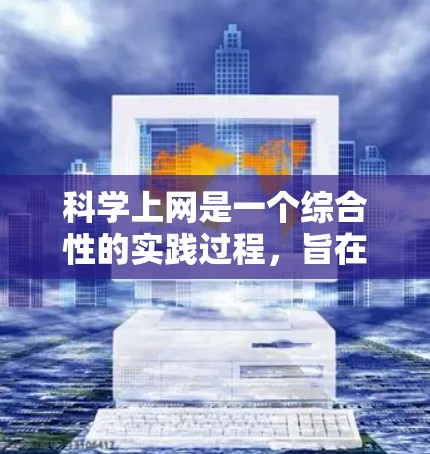 科学上网是一个综合性的实践过程，旨在保护个人信息和网络环境的安全。以下是逐步的指南和方法