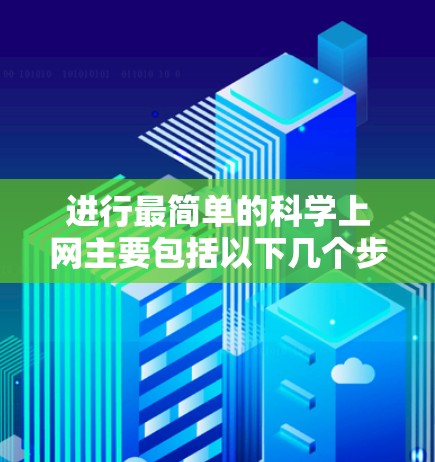 进行最简单的科学上网主要包括以下几个步骤