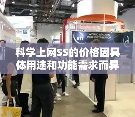 科学上网SS的价格因具体用途和功能需求而异,以下是一些可能的解释和建议 科学上网SS的价格因具体用途和功能需求而异,以下是一些可能的解释和建议