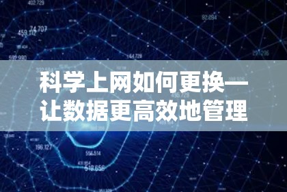 科学上网如何更换—让数据更高效地管理