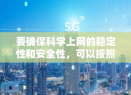 要确保科学上网的稳定性和安全性,可以按照以下步骤进行操作 要确保科学上网的稳定性和安全性,可以按照以下步骤进行操作