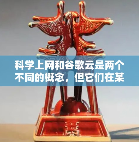 科学上网和谷歌云是两个不同的概念,但它们在某些方面有联系。以下是它们的详细解释 科学上网和谷歌云是两个不同的概念,但它们在某些方面有联系。以下是它们的详细解释