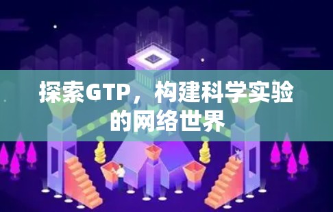 探索GTP,构建科学实验的网络世界 探索GTP,构建科学实验的网络世界