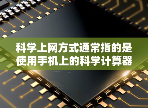 科学上网方式通常指的是使用手机上的科学计算器进行科学计算或获取科学数据。以下是对这一过程的详细说明