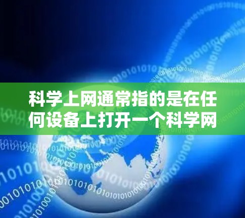 科学上网通常指的是在任何设备上打开一个科学网站或使用科学计算器。以下是一些通用的方法,适用于不同设备 科学上网通常指的是在任何设备上打开一个科学网站或使用科学计算器。以下是一些通用的方法,适用于不同设备