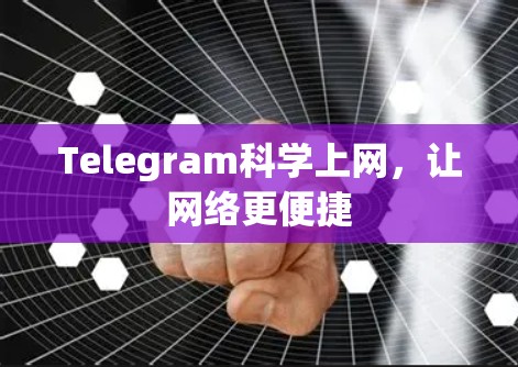 Telegram科学上网,让网络更便捷 Telegram科学上网,让网络更便捷