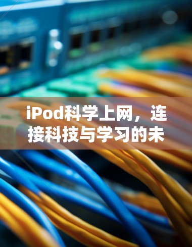 iPod科学上网,连接科技与学习的未来 iPod科学上网,连接科技与学习的未来