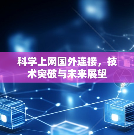 科学上网国外连接，技术突破与未来展望