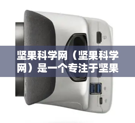 坚果科学网(坚果科学网)是一个专注于坚果科学知识和相关资料的网站,通常提供学习资料、实验指南、科学实验视频等内容。如果你正在寻找坚果科学网的破解方法,以下是可能的解决步骤 坚果科学网(坚果科学网)是一个专注于坚果科学知识和相关资料的网站,通常提供学习资料、实验指南、科学实验视频等内容。如果你正在寻找坚果科学网的破解方法,以下是可能的解决步骤