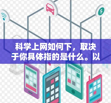 科学上网如何下，取决于你具体指的是什么。以下是一些可能的解决方案