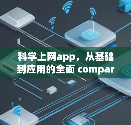 科学上网app,从基础到应用的全面 compared 科学上网app,从基础到应用的全面 compared