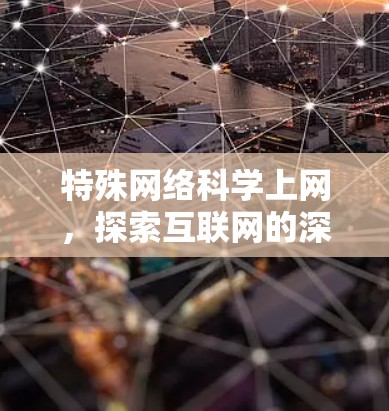 特殊网络科学上网,探索互联网的深层结构与功能 特殊网络科学上网,探索互联网的深层结构与功能