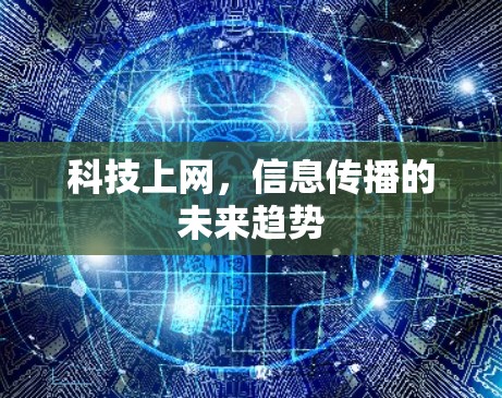 科技上网,信息传播的未来趋势 科技上网,信息传播的未来趋势