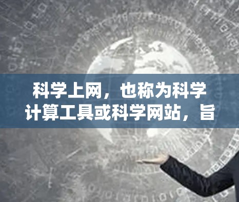 科学上网,也称为科学计算工具或科学网站,旨在提供专业计算和教育资源。以下是系统性的步骤,帮助用户系统地使用科学上网工具 科学上网,也称为科学计算工具或科学网站,旨在提供专业计算和教育资源。以下是系统性的步骤,帮助用户系统地使用科学上网工具