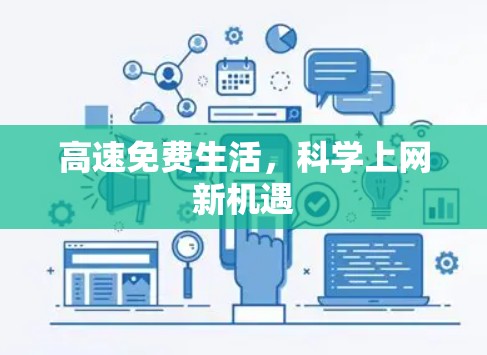 高速免费生活,科学上网新机遇 高速免费生活,科学上网新机遇